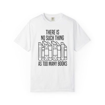 There Is No Such Thing As Too Many Books Comfort Colors® Shirt