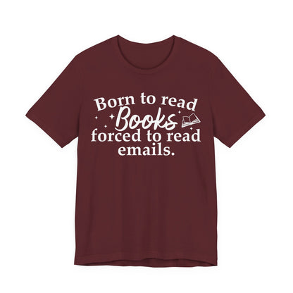 Born To Read Books Forced To Read Emails T-Shirt