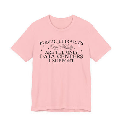 Public Libraries Are The Only Data Centers I Support T-Shirt