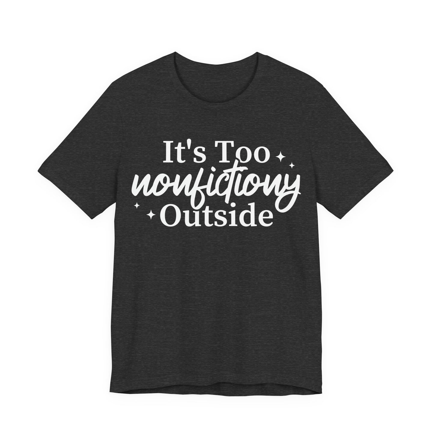 It's Too Nonfictiony Outside T-Shirt