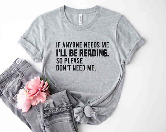 An athletic heather color shirt with the saying "If anyone needs me I'll be reading so please don't need me"