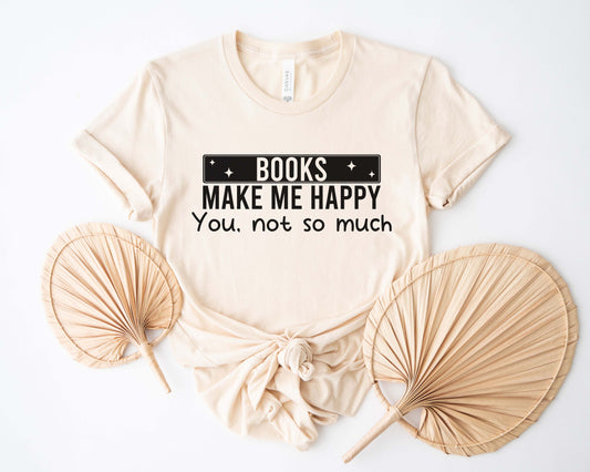 Books Make Me Happy You Not So Much T-Shirt