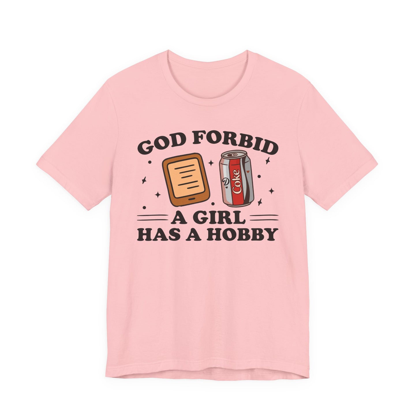 God Forbid A Girl Has A Hobby T-Shirt