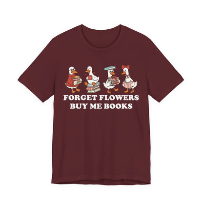 Forget Flowers Buy Me Books T-Shirt