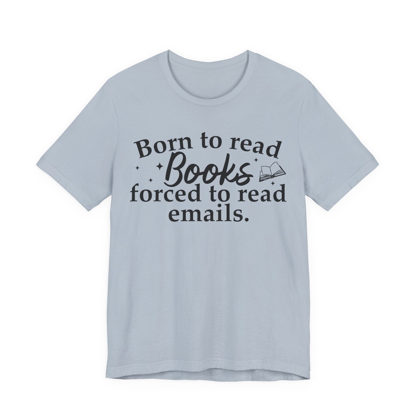 Born To Read Books Forced To Read Emails T-Shirt