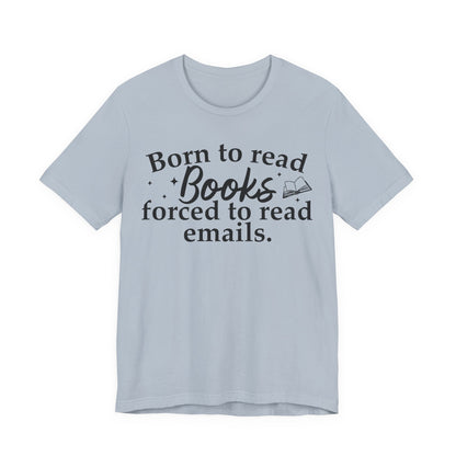 Born To Read Books Forced To Read Emails T-Shirt