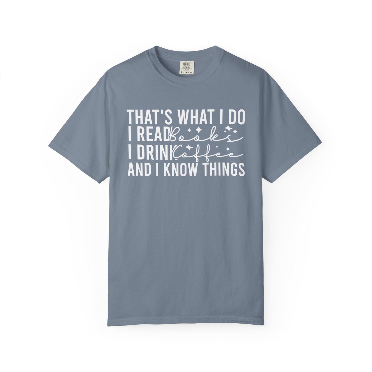 That's What I Do I Read Books I Drink Coffee And I Know Things Comfort Colors® Shirt