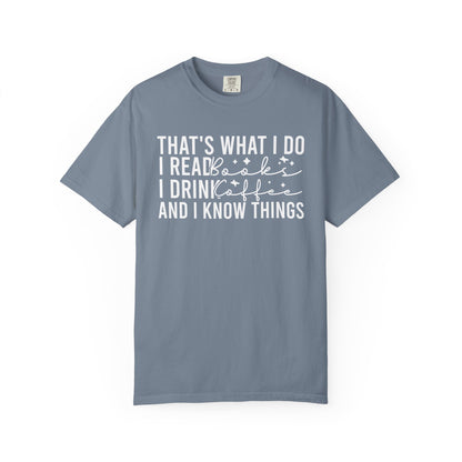 That's What I Do I Read Books I Drink Coffee And I Know Things Comfort Colors® Shirt