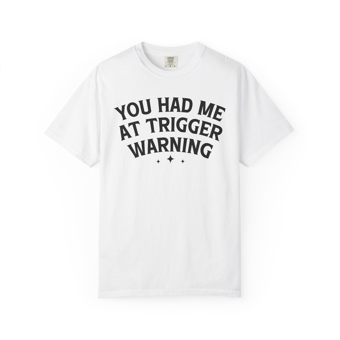 You Had Me At Trigger Warning Comfort Colors® Shirt