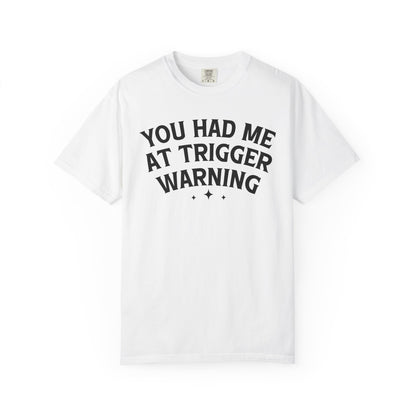 You Had Me At Trigger Warning Comfort Colors® Shirt