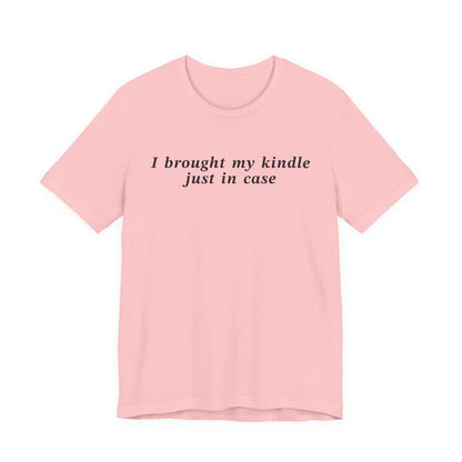 I Brought My Kindle Just In Case T-Shirt