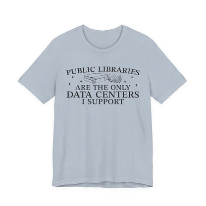 Public Libraries Are The Only Data Centers I Support T-Shirt