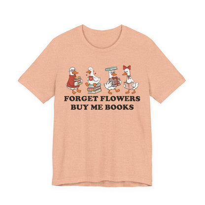 Forget Flowers Buy Me Books T-Shirt