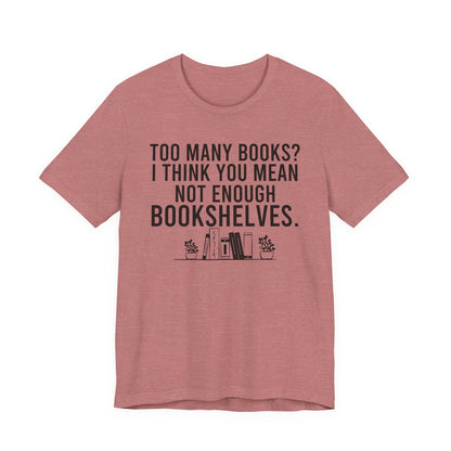 Too Many Books You Mean Not Enough Bookshelves T-Shirt