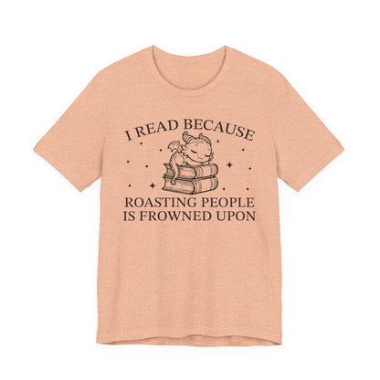 I Read Because Roasting People Is Frowned Upon T-Shirt