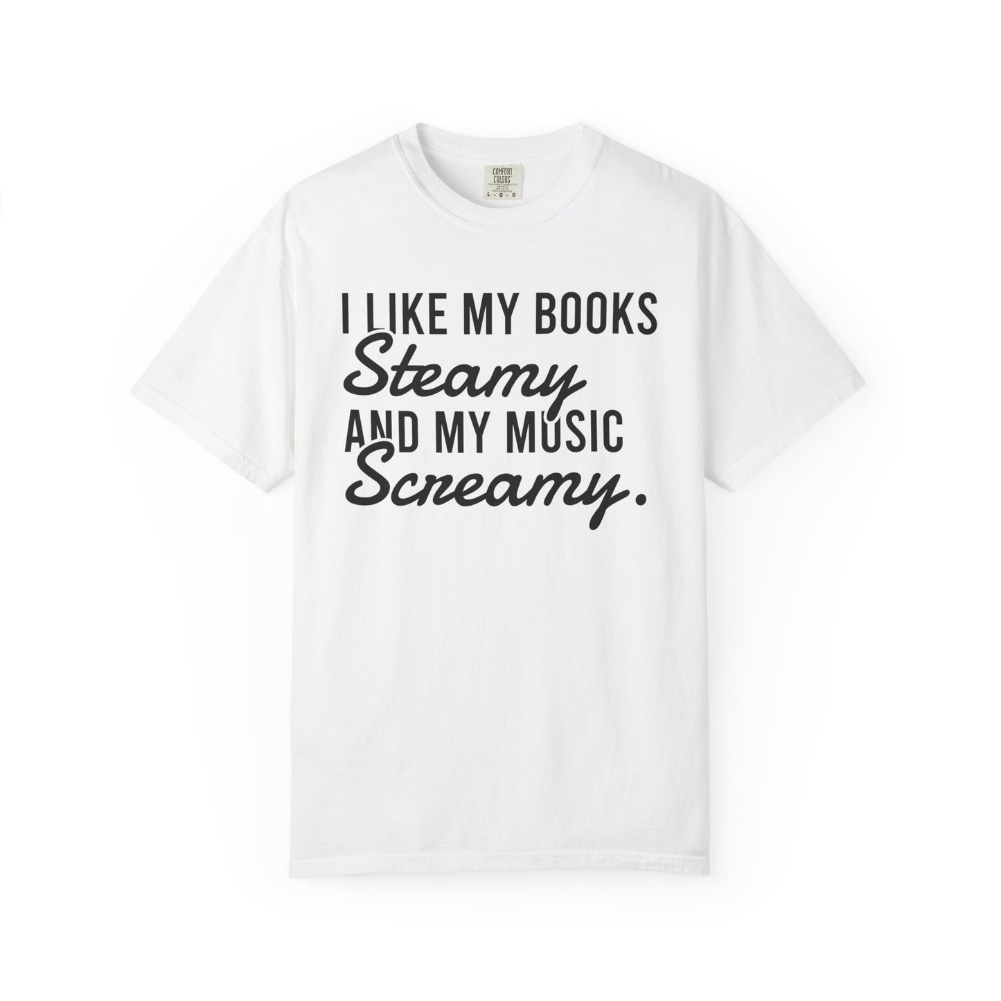 I Like My Books Steamy And My Music Screamy Comfort Colors® Shirt