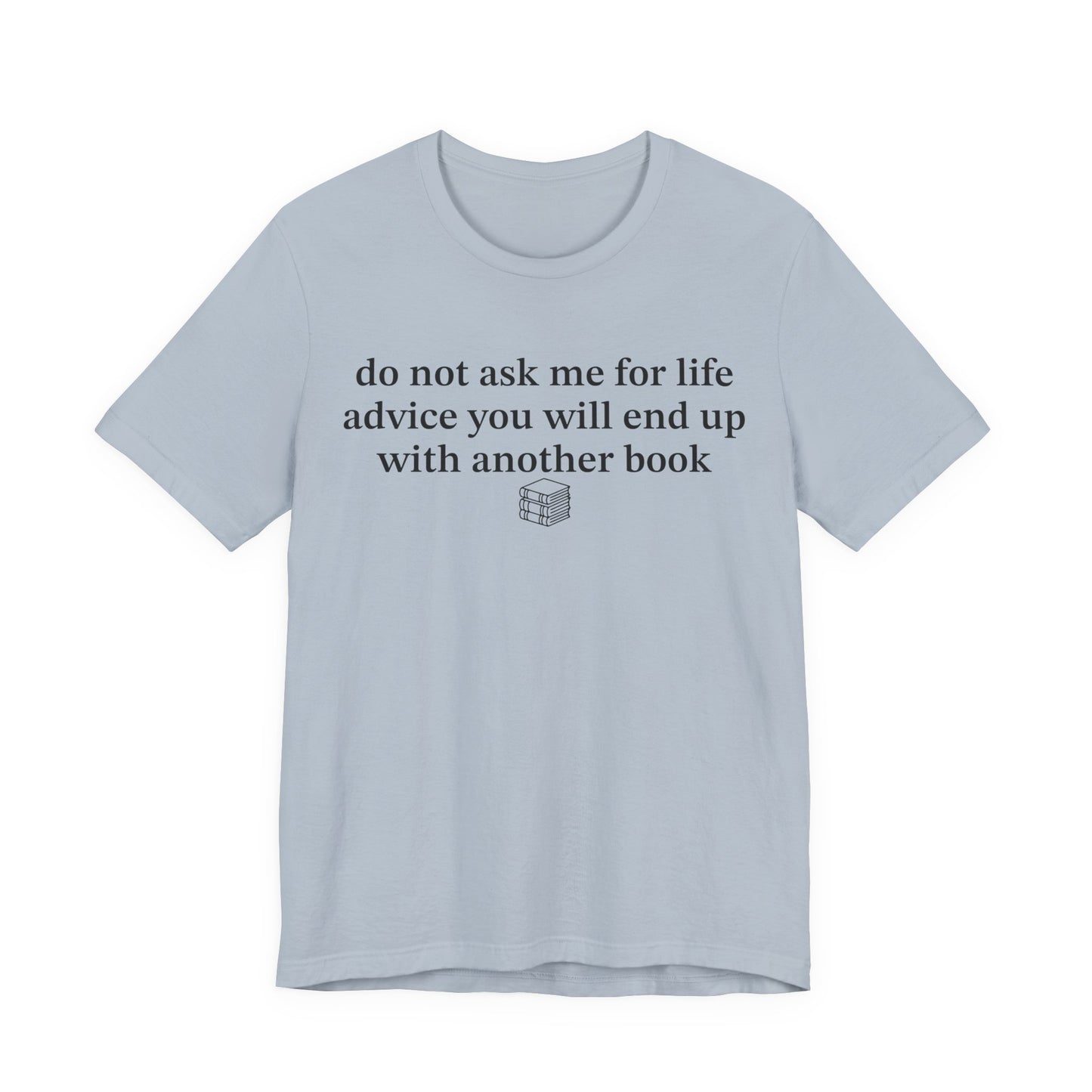 Do Not Ask Me For Life Advice You Will End Up With Another Book T-Shirt