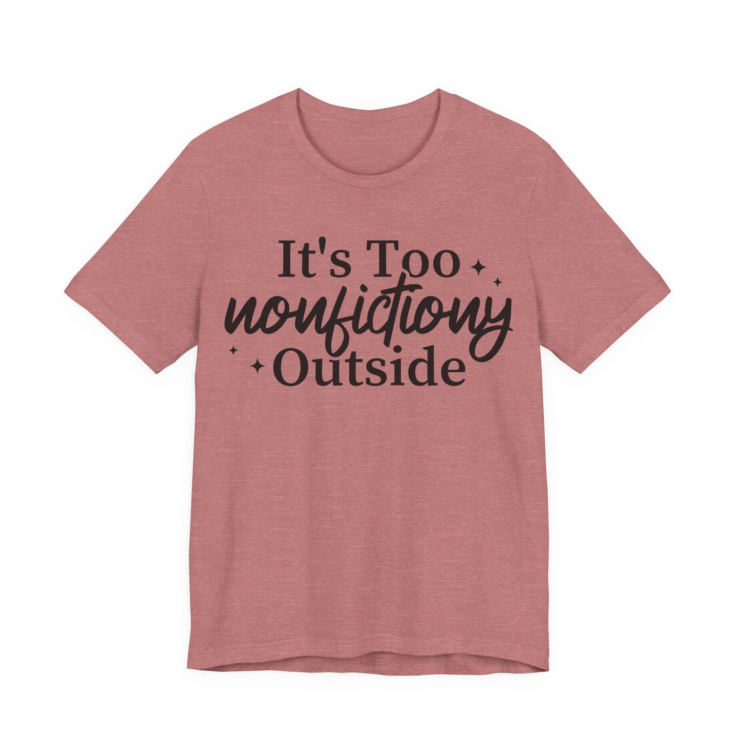 It's Too Nonfictiony Outside T-Shirt