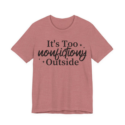 It's Too Nonfictiony Outside T-Shirt