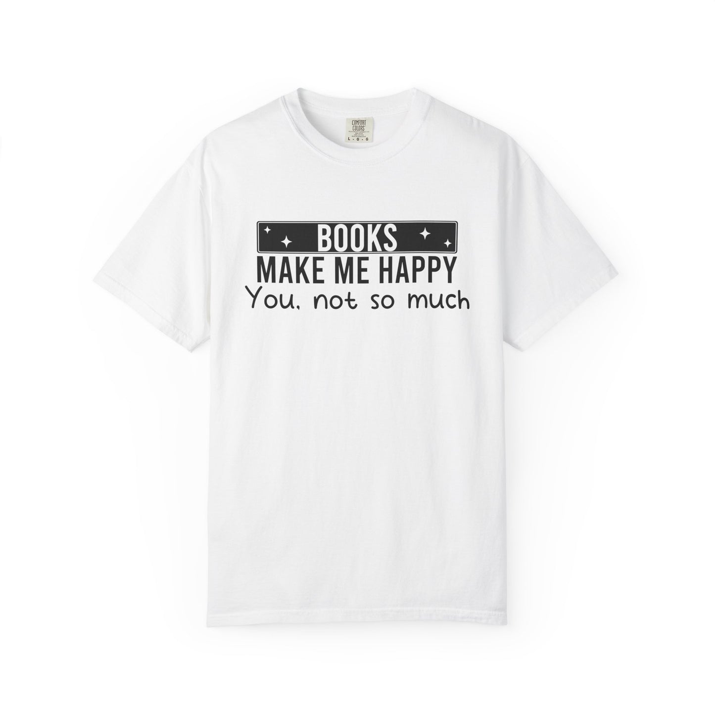 Books Make Me Happy You Not So Much Comfort Colors® Shirt