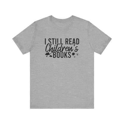 I Still Read Children's Books T-Shirt