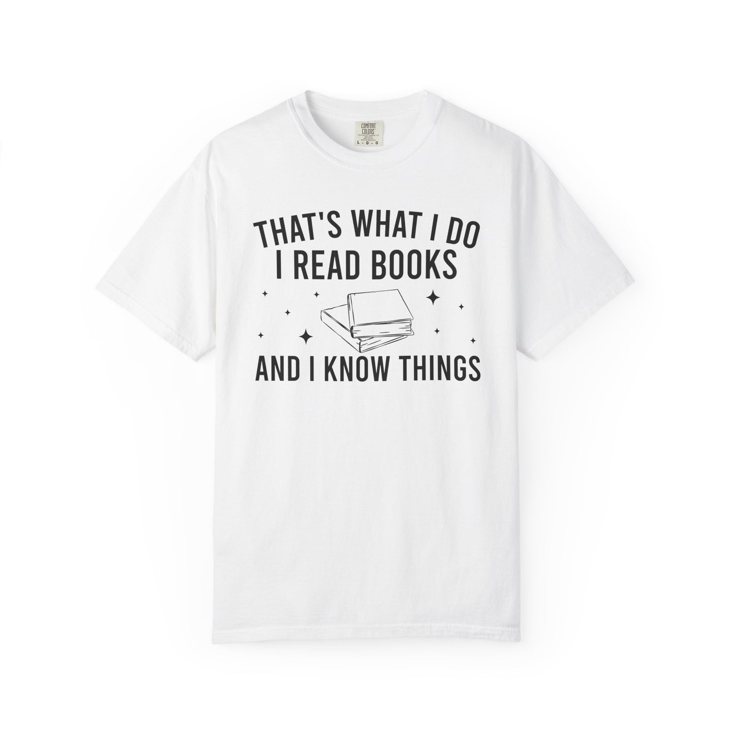 That’s What I Do I Read Books And I Know Things Comfort Colors® Shirt