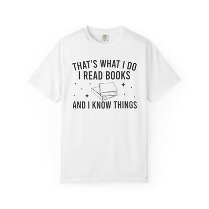 That’s What I Do I Read Books And I Know Things Comfort Colors® Shirt