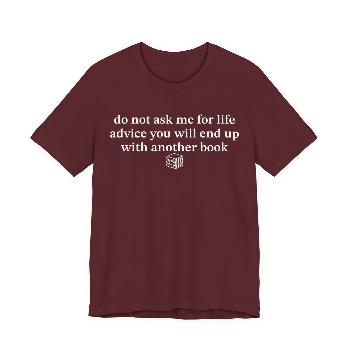 Do Not Ask Me For Life Advice You Will End Up With Another Book T-Shirt