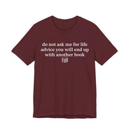 Do Not Ask Me For Life Advice You Will End Up With Another Book T-Shirt