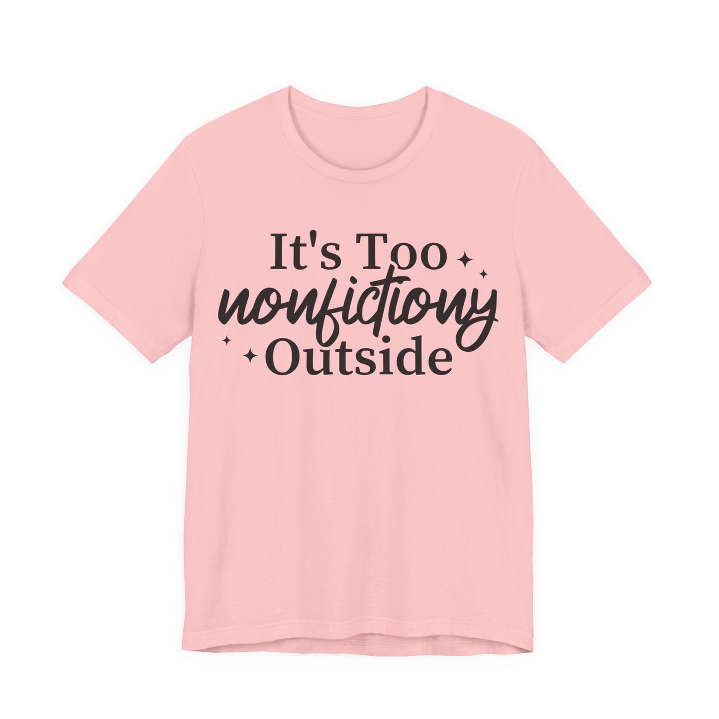 It's Too Nonfictiony Outside T-Shirt