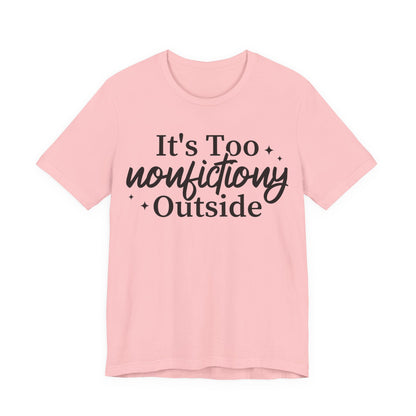 It's Too Nonfictiony Outside T-Shirt