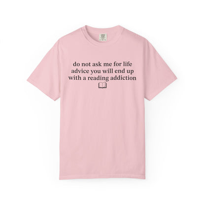 Do Not Ask Me For Life Advice You Will End Up With A Reading Addiction Comfort Colors® Shirt