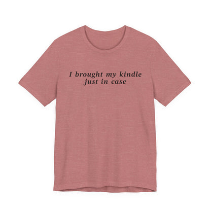I Brought My Kindle Just In Case T-Shirt