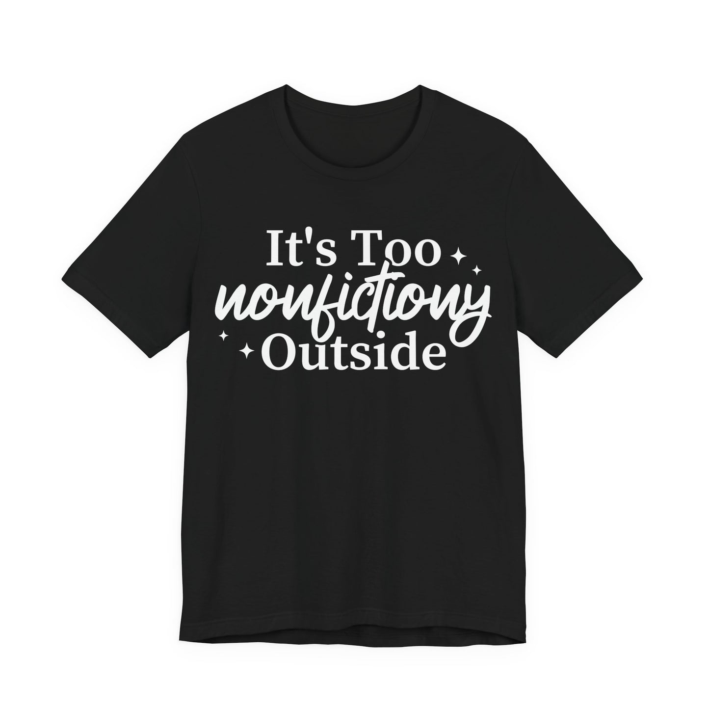 It's Too Nonfictiony Outside T-Shirt