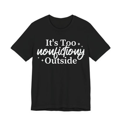 It's Too Nonfictiony Outside T-Shirt