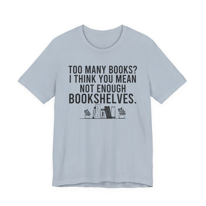 Too Many Books You Mean Not Enough Bookshelves T-Shirt