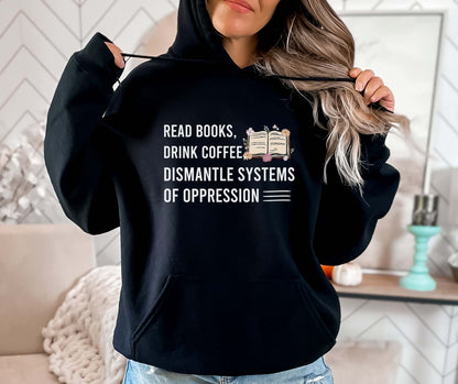 Read Books Drink Coffee Dismantle Systems Of Oppression Hoodie