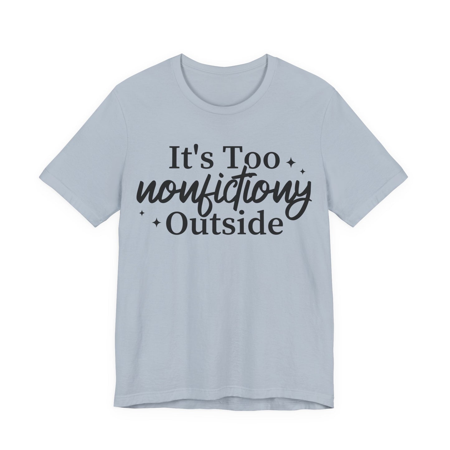 It's Too Nonfictiony Outside T-Shirt