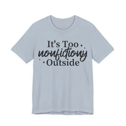 It's Too Nonfictiony Outside T-Shirt