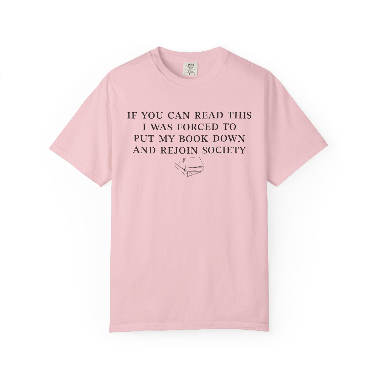 If You Can Read This Shirt I Was Forced To Put My Book Down And Rejoin Society Comfort Colors® Shirt