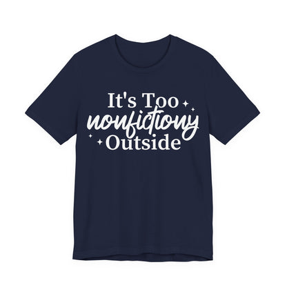 It's Too Nonfictiony Outside T-Shirt