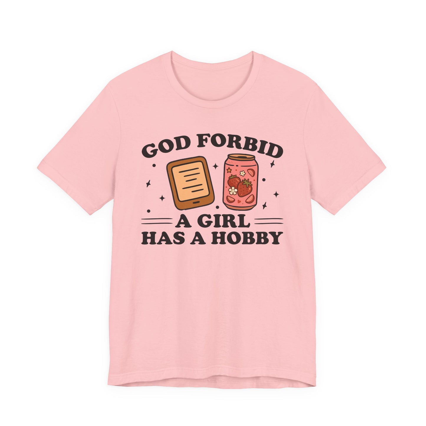 God Forbid A Girl Has A Hobby T-Shirt