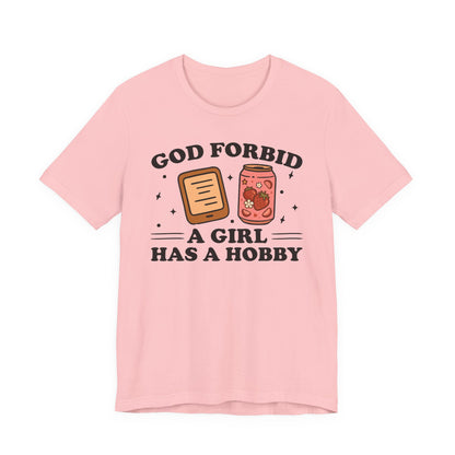 God Forbid A Girl Has A Hobby T-Shirt