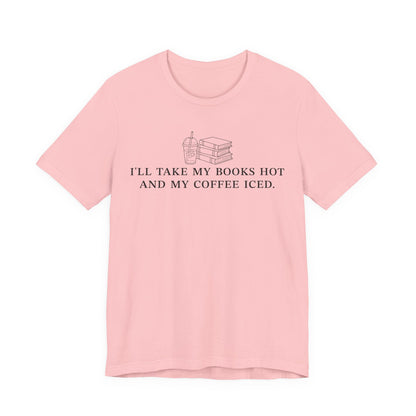 I'll Take My Books Hot And My Coffee Iced T-Shirt