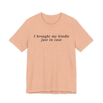 I Brought My Kindle Just In Case T-Shirt