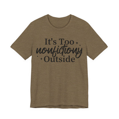 It's Too Nonfictiony Outside T-Shirt