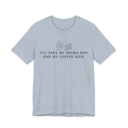I'll Take My Books Hot And My Coffee Iced T-Shirt