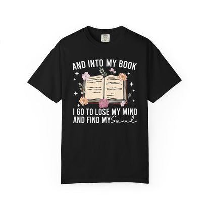 And Into My Book I Go To Lose My Mind And Find My Soul Comfort Colors® Shirt