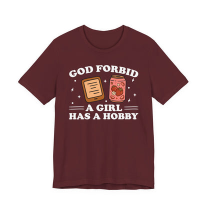 God Forbid A Girl Has A Hobby T-Shirt