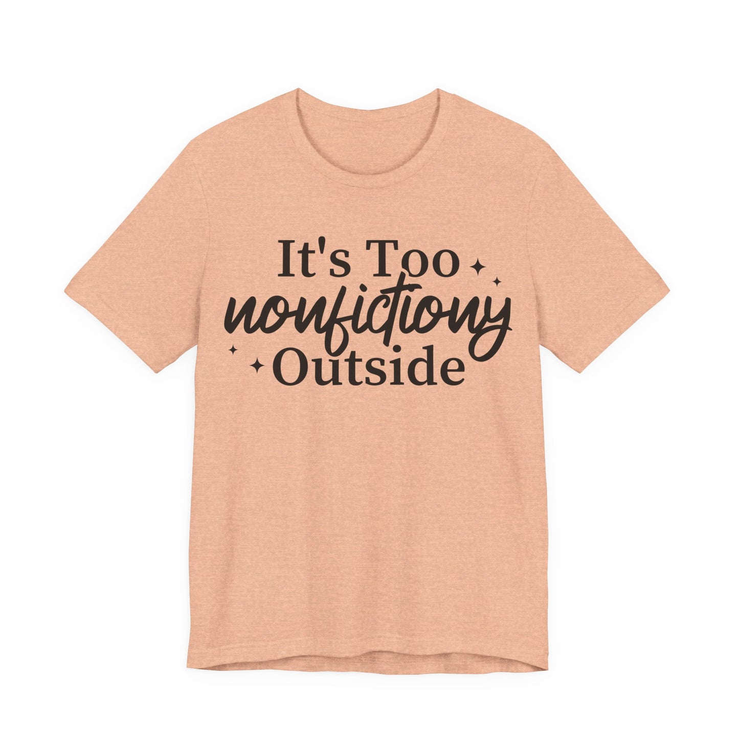 It's Too Nonfictiony Outside T-Shirt